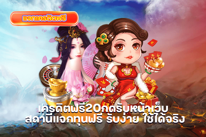 เครดิตฟรี20กดรับหน้าเว็บ สถานีแจกทุนฟรี รับง่าย ใช้ได้จริง