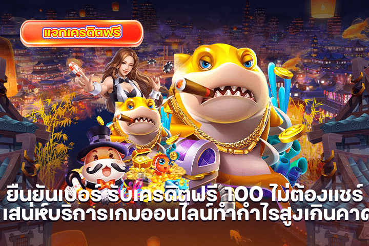 ยืนยันเบอร์ รับเครดิตฟรี 100 ไม่ต้องแชร์ เสน่ห์บริการเกมออนไลน์ทำกำไรสูงเกินคาด