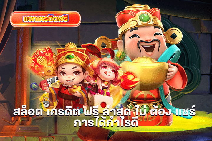 สล็อต เครดิต ฟรี ล่าสุด ไม่ ต้อง แชร์ การได้กำไรดี