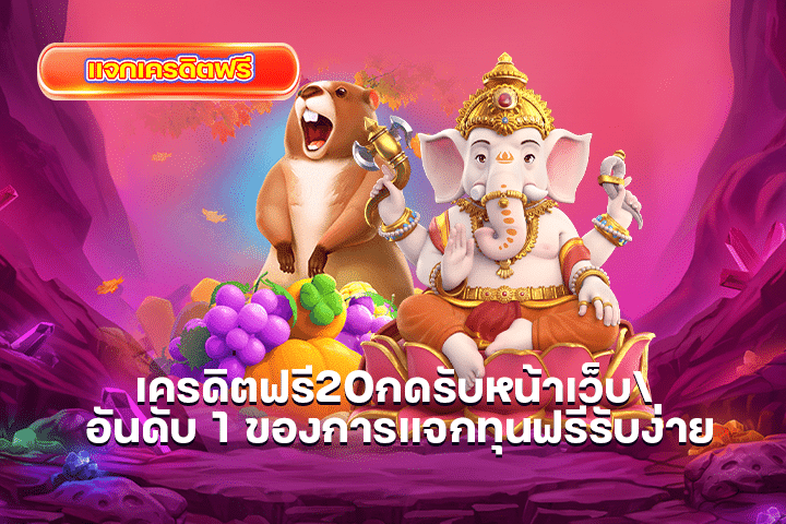 เครดิตฟรี20กดรับหน้าเว็บ อันดับ 1 ของการแจกทุนฟรีรับง่าย 10 รับ 100