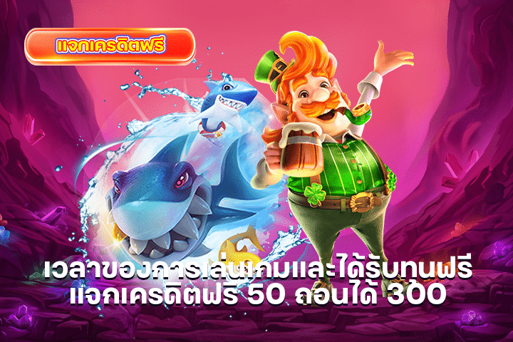 เวลาของการเล่นเกมและได้รับทุนฟรี แจกเครดิตฟรี 50 ถอนได้ 300