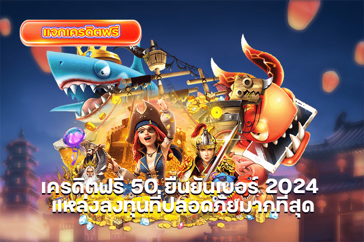 เครดิตฟรี 50 ยืนยันเบอร์ 2024 แหล่งลงทุนที่ปลอดภัยมากที่สุด