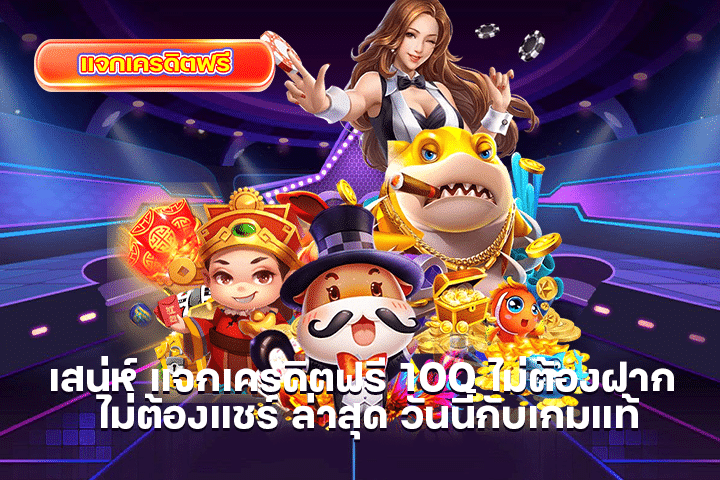 เสน่ห์ แจกเครดิตฟรี 100 ไม่ต้องฝาก ไม่ต้องแชร์ ล่าสุด วันนี้กับเกมแท้