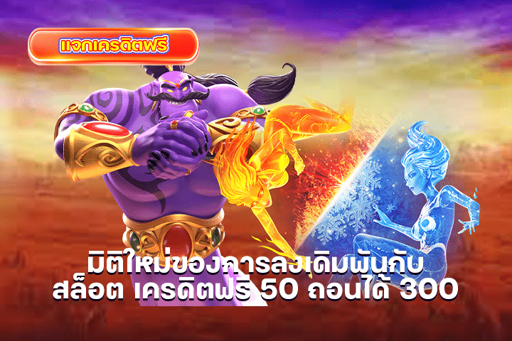 มิติใหม่ของการลงเดิมพันกับ สล็อต เครดิตฟรี 50 ถอนได้ 300