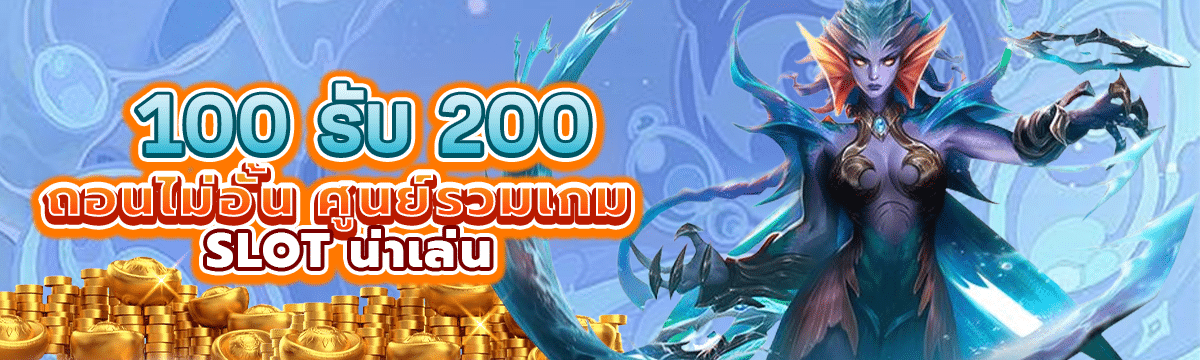 100 รับ 200 ถอนไม่อั้น ศูนย์รวมเกม Slot น่าเล่น