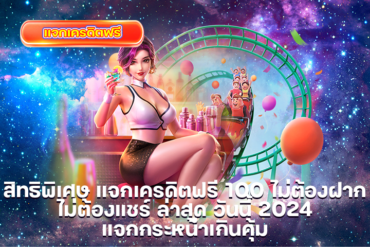 สิทธิพิเศษ แจกเครดิตฟรี 100 ไม่ต้องฝาก ไม่ต้องแชร์ ล่าสุด วันนี้ 2024 แจกกระหน่ำเกินคุ้ม