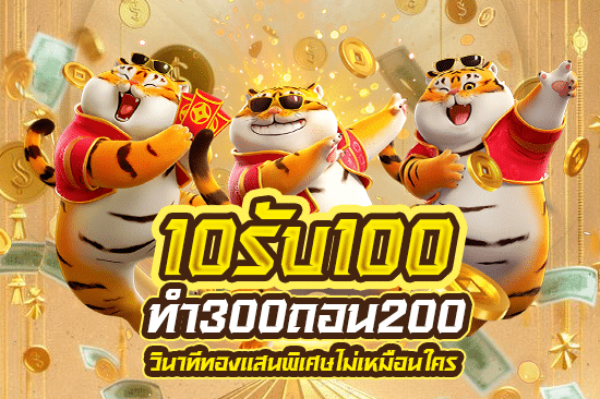 10 รับ 100 ทํา 300 ถอนได้ 200 วินาทีทองแสนพิเศษไม่เหมือนใคร