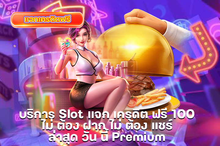 บริการ Slot แจก เครดิต ฟรี 100 ไม่ ต้อง ฝาก ไม่ ต้อง แชร์ ล่าสุด วัน นี้ Premium