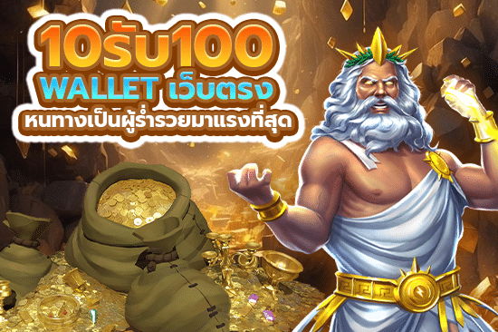 10รับ100 wallet เว็บตรง หนทางเป็นผู้ร่ำรวยมาแรงที่สุด