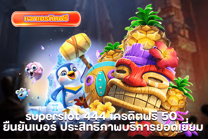 superslot 444 เครดิตฟรี 50 ยืนยันเบอร์ ประสิทธิภาพบริการยอดเยี่ยม