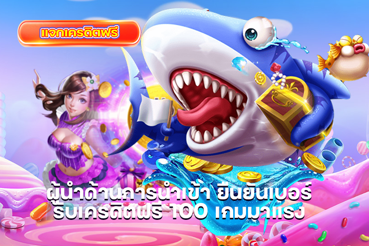 ผู้นำด้านการนำเข้า ยืนยันเบอร์ รับเครดิตฟรี 100 เกมมาแรง