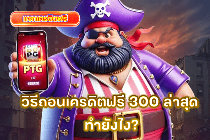 วิธีถอนเครดิตฟรี 300 ล่าสุด ทำยังไง? อัปเดตขั้นตอนง่ายๆ ปี 2025